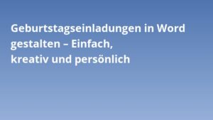 Geburtstagseinladungen in Word gestalten – Einfach, kreativ und persönlich