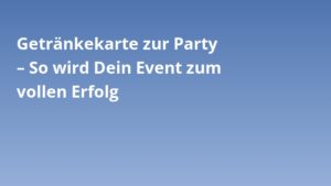 Getränkekarte zur Party – So wird Dein Event zum vollen Erfolg