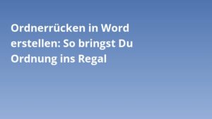 Ordnerrücken in Word erstellen: So bringst Du Ordnung ins Regal