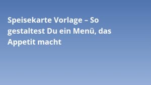 Speisekarte Vorlage – So gestaltest Du ein Menü, das Appetit macht