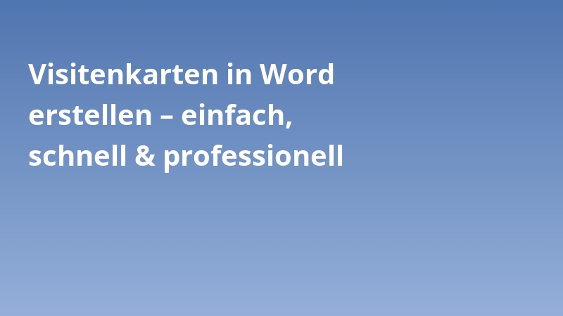 Visitenkarten in Word erstellen – einfach, schnell & professionell