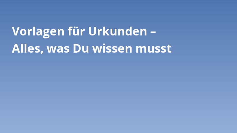 Vorlagen für Urkunden – Alles, was Du wissen musst
